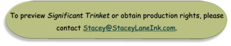 To preview Significant Trinket or obtain production rights, please contact Stacey@StaceyLaneInk.com.