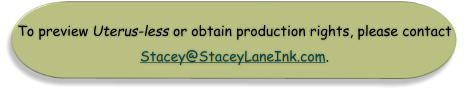 To preview Uterus-less or obtain production rights, please contact Stacey@StaceyLaneInk.com.