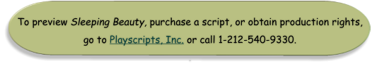 To preview Sleeping Beauty, purchase a script, or obtain production rights,  go to Playscripts, Inc. or call 1-212-540-9330.  .