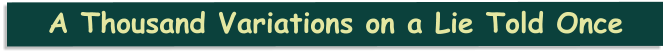 A Thousand Variations on a Lie Told Once