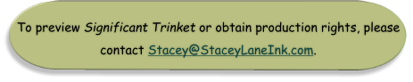 To preview Significant Trinket or obtain production rights, please contact Stacey@StaceyLaneInk.com.