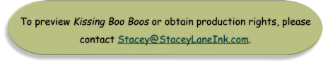 To preview Kissing Boo Boos or obtain production rights, please contact Stacey@StaceyLaneInk.com.